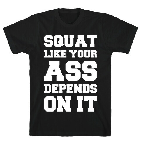 Squat Like Your Ass Depends On It T-Shirt