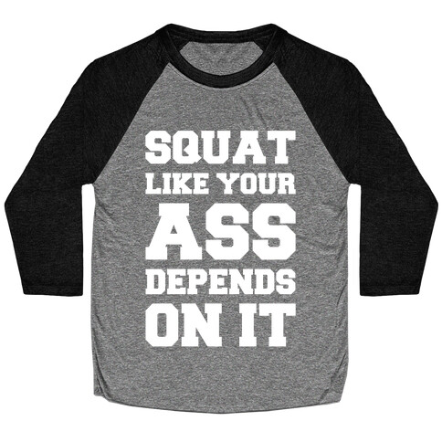 Squat Like Your Ass Depends On It Baseball Tee