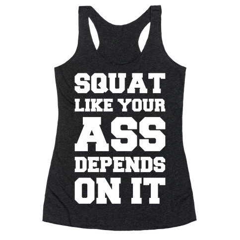 Squat Like Your Ass Depends On It Racerback Tank Top