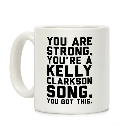 You Are Strong You Are A Kelly Clarkson Song Parody Coffee Mug