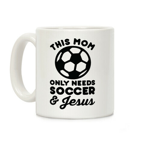 This Mom Only Needs Soccer and Jesus Coffee Mug