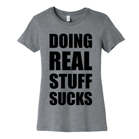 Doing Real Stuff Sucks Womens T-Shirt