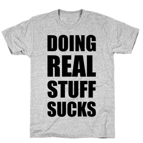 Doing Real Stuff Sucks T-Shirt