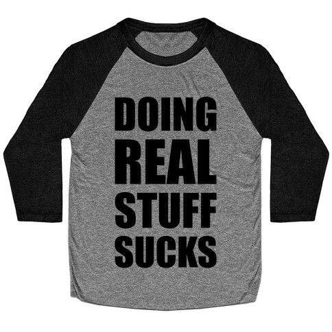 Doing Real Stuff Sucks Baseball Tee