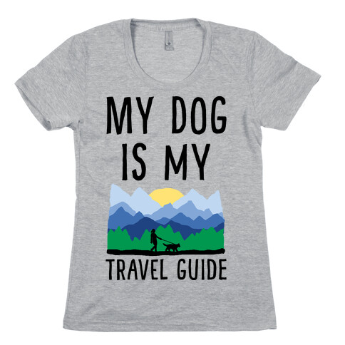 My Dog Is My Travel Guide Womens T-Shirt