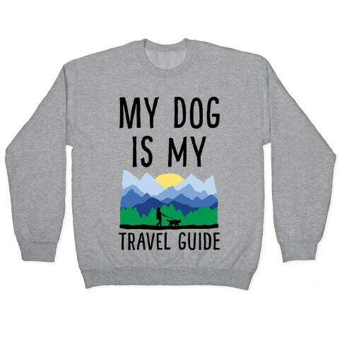 My Dog Is My Travel Guide Pullover