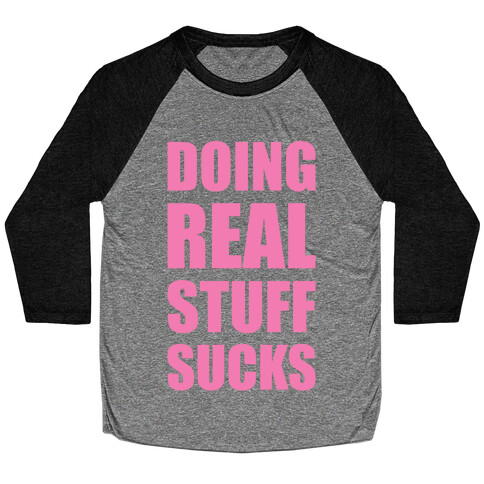 Doing Real Stuff Sucks Baseball Tee