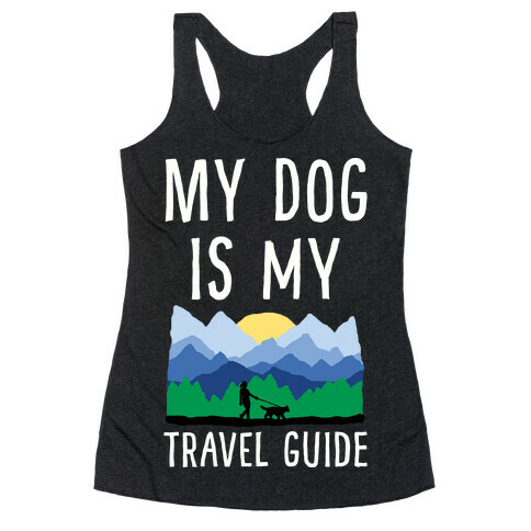 My Dog Is My Travel Guide Racerback Tank Top