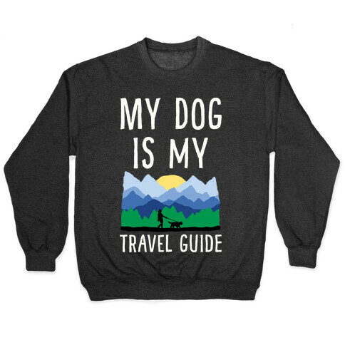 My Dog Is My Travel Guide Pullover