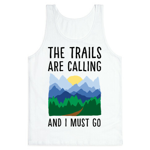 The Trails Are Calling And I Must Go Tank Top