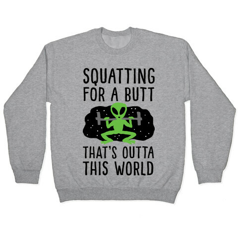 Squatting For A Butt That's Outta This World Pullover