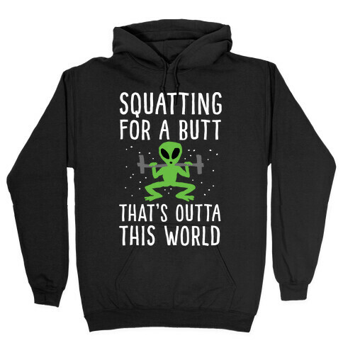 Squatting For A Butt That's Outta This World Hooded Sweatshirt