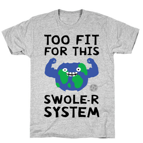 Too Fit For This Swole-er System T-Shirt