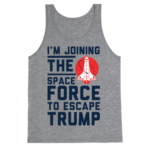 I'm Joining the Space Force to Escape Trump Tank Top