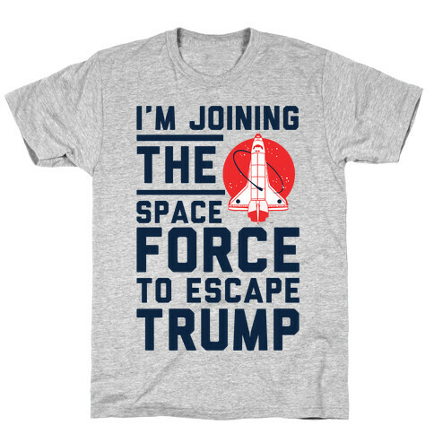 I'm Joining the Space Force to Escape Trump T-Shirt