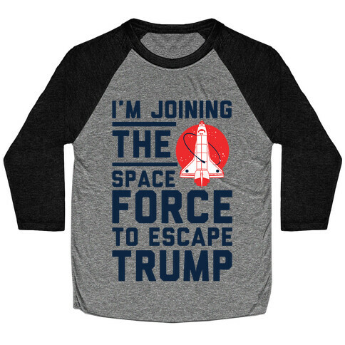 I'm Joining the Space Force to Escape Trump Baseball Tee