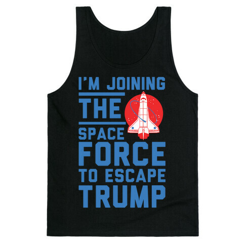 I'm Joining the Space Force to Escape Trump Tank Top