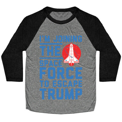 I'm Joining the Space Force to Escape Trump Baseball Tee