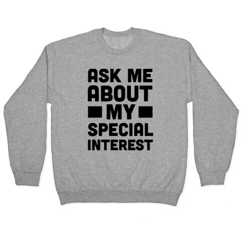 Ask Me About My Special Interest Pullover