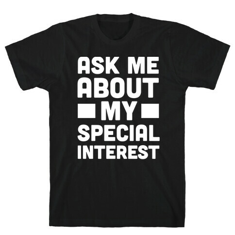 Ask Me About My Special Interest T-Shirt