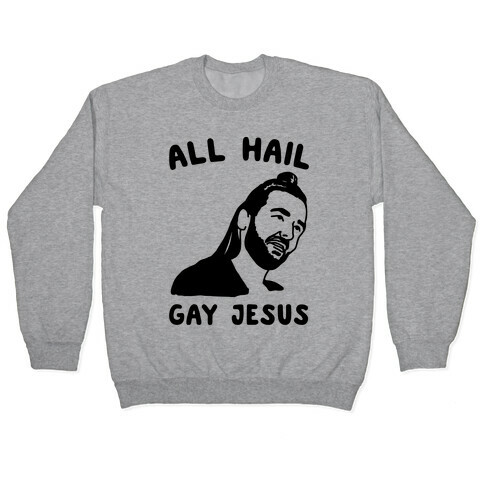 All Hail Gay Jesus Parody Pullover