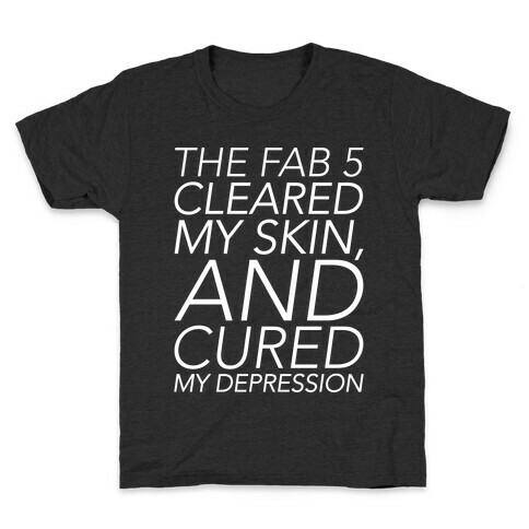 The Fab 5 Cleared My Skin and Cured My Depression Parody White Print Kids T-Shirt