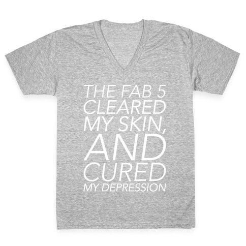 The Fab 5 Cleared My Skin and Cured My Depression Parody White Print V-Neck Tee Shirt