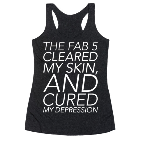 The Fab 5 Cleared My Skin and Cured My Depression Parody White Print Racerback Tank Top