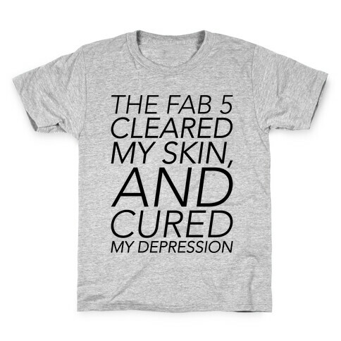 The Fab 5 Cleared My Skin and Cured My Depression Parody Kids T-Shirt