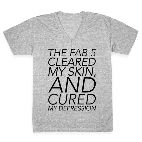 The Fab 5 Cleared My Skin and Cured My Depression Parody V-Neck Tee Shirt