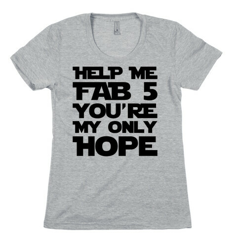 Help Me Fab 5 You're My Only Hope Parody Womens T-Shirt