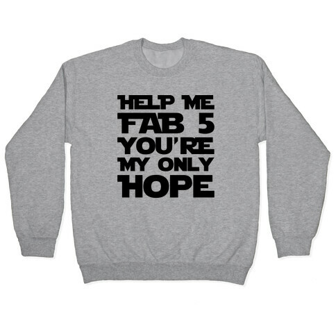 Help Me Fab 5 You're My Only Hope Parody Pullover
