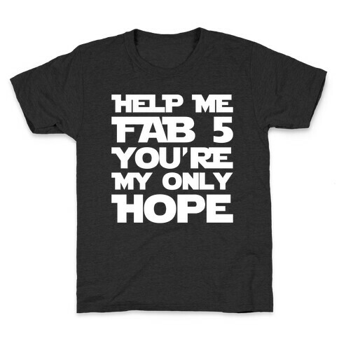 Help Me Fab 5 You're My Only Hope Parody White Print Kids T-Shirt