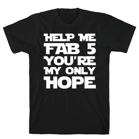 Help Me Fab 5 You're My Only Hope Parody White Print T-Shirt