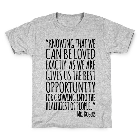 Knowing That We Can Be Loved Exactly As We Are Gives Us The Best Opportunity For Growing Into The Healthiest of People  Kids T-Shirt