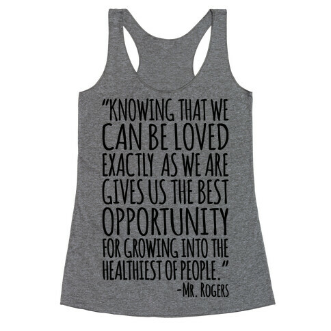 Knowing That We Can Be Loved Exactly As We Are Gives Us The Best Opportunity For Growing Into The Healthiest of People  Racerback Tank Top
