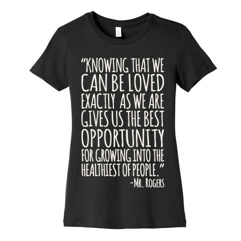 Knowing That We Can Be Loved Exactly As We Are Gives Us The Best Opportunity For Growing Into The Healthiest of People White Print Womens T-Shirt