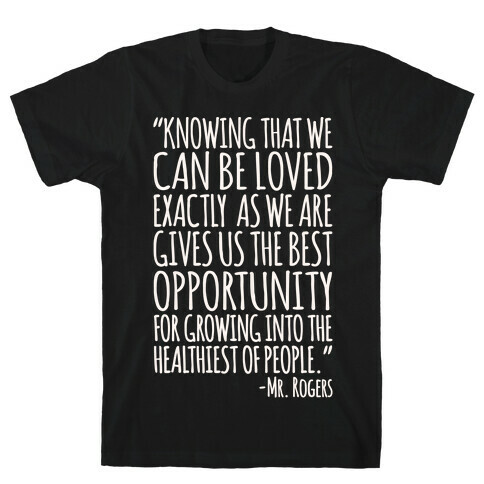 Knowing That We Can Be Loved Exactly As We Are Gives Us The Best Opportunity For Growing Into The Healthiest of People White Print T-Shirt