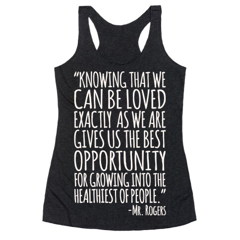 Knowing That We Can Be Loved Exactly As We Are Gives Us The Best Opportunity For Growing Into The Healthiest of People White Print Racerback Tank Top