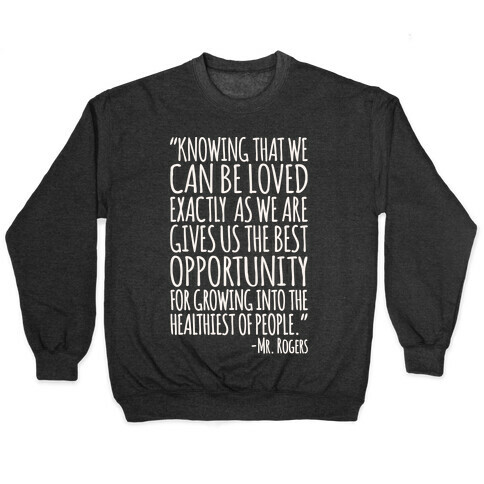 Knowing That We Can Be Loved Exactly As We Are Gives Us The Best Opportunity For Growing Into The Healthiest of People White Print Pullover