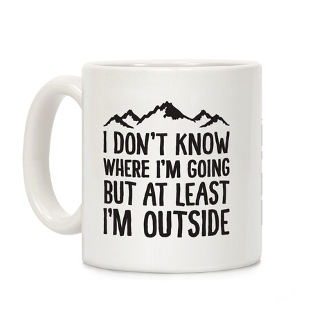 I Don't Know Where I'm Going But At Least I'm Outside Coffee Mug