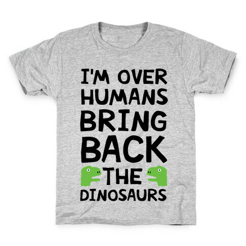I'm Over Humans Bring Back The Dinosaurs Kids T-Shirt