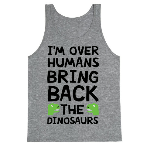 I'm Over Humans Bring Back The Dinosaurs Tank Top