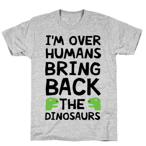 I'm Over Humans Bring Back The Dinosaurs T-Shirt