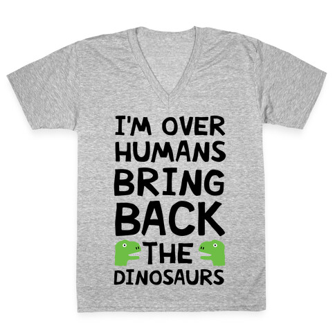 I'm Over Humans Bring Back The Dinosaurs V-Neck Tee Shirt