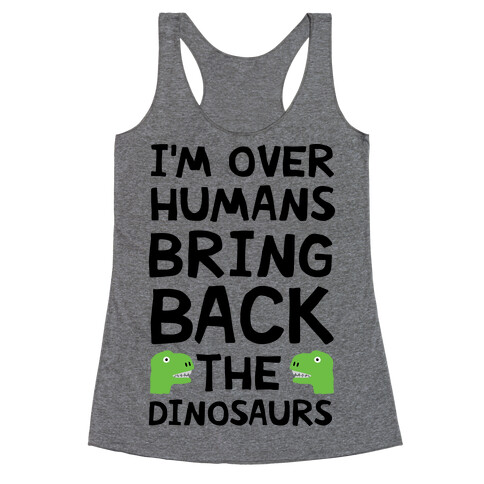 I'm Over Humans Bring Back The Dinosaurs Racerback Tank Top