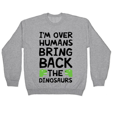 I'm Over Humans Bring Back The Dinosaurs Pullover
