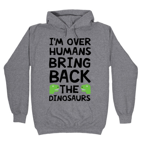 I'm Over Humans Bring Back The Dinosaurs Hooded Sweatshirt