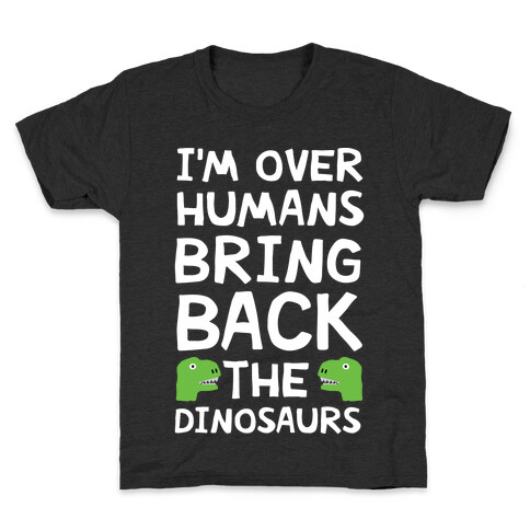 I'm Over Humans Bring Back The Dinosaurs Kids T-Shirt