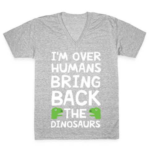 I'm Over Humans Bring Back The Dinosaurs V-Neck Tee Shirt